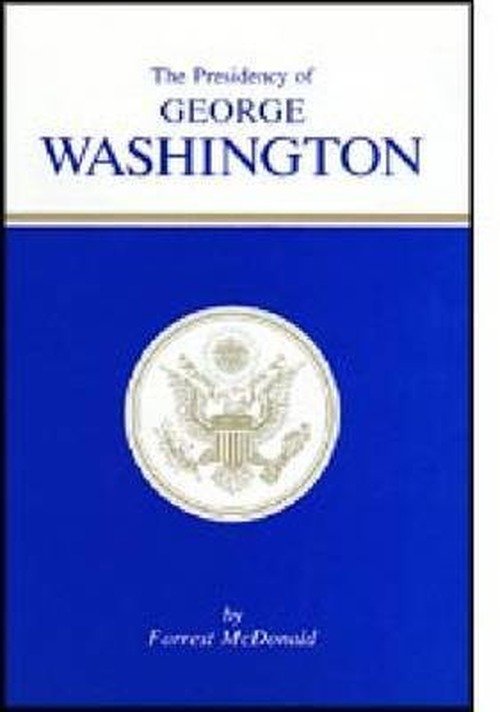 The Presidency of George Washington - American Presidency Series - Forrest McDonald - Books - University Press of Kansas - 9780700601103 - February 28, 1974