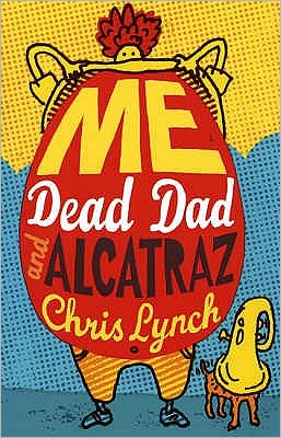 Cover for Chris Lynch · Me, Dead Dad and Alcatraz (Paperback Book) (2007)