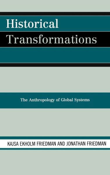 Cover for Kajsa Ekholm Friedman · Historical Transformations: The Anthropology of Global Systems (Innbunden bok) (2008)