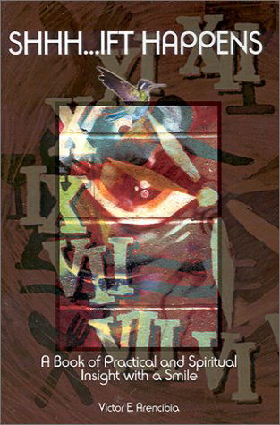 Cover for Victor E. Arencibia · Shhh...ift Happens: a Book of Practical and Spiritual Insight with a Smile (Pocketbok) (2001)