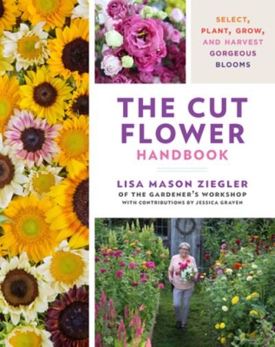 Cover for Lisa Mason Ziegler · The Cut Flower Handbook: Select, Plant, Grow, and Harvest Gorgeous Blooms (Hardcover bog) (2024)