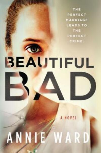 Cover for Annie Ward · Beautiful Bad : A Novel (Hardcover Book) (2019)