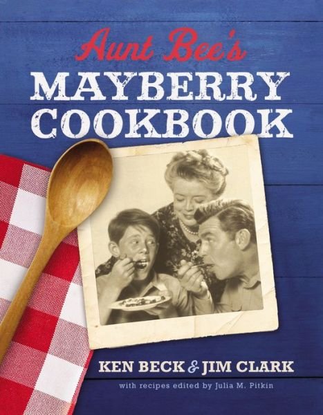 Cover for Ken Beck · Aunt Bee's Mayberry Cookbook: Recipes and Memories from America’s Friendliest Town (60th Anniversary edition) (Inbunden Bok) (2020)