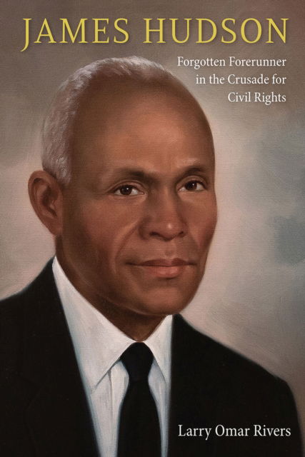 Cover for Larry Omar Rivers · James Hudson: Forgotten Forerunner in the Crusade for Civil Rights (Hardcover Book) (2024)