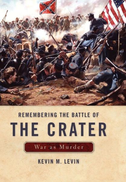 Cover for Kevin M. Levin · Remembering The Battle of the Crater: War as Murder - New Directions in Southern History (Hardcover Book) (2012)