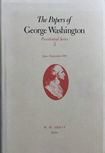 The Papers of George Washington v.3; June-Sept, 1789; June-Sept, 1789 - The Papers of George Washington: Presidential Series - George Washington - Bøger - University of Virginia Press - 9780813912103 - 30. december 1989