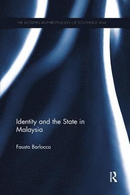 Cover for Barlocco, Fausto (Nottingham Trent University International College, UK) · Identity and the State in Malaysia - The Modern Anthropology of Southeast Asia (Paperback Book) (2017)