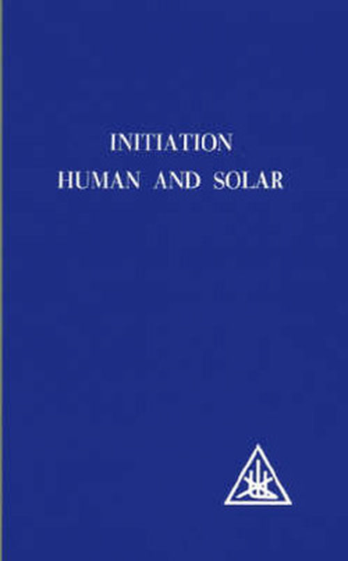 Initiation, Human and Solar - Alice A. Bailey - Bøker - Lucis Press Ltd - 9780853301103 - 1. desember 1972