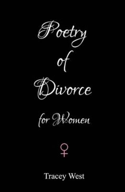 Cover for Tracey West · Poetry of Divorce: for Women: An Essentially Upbeat Collection of Poems for Women Going Through Separation and Divorce - Poetry of Divorce (Paperback Book) (2013)