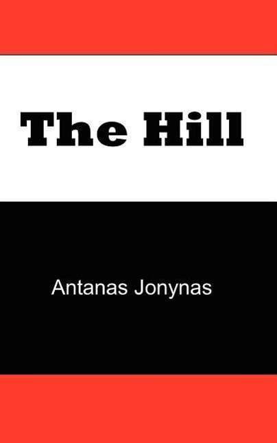 Cover for Antanas Jonynas · The Hill: The Story of a Teenage Lithuanian Boy During Second World War, or the Thoughts of a Jewish Physician Before His Patien - American Historical Catalog Collection (Paperback Book) (2007)