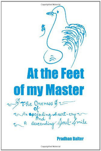 Cover for Pradhan Balter · At the Feet of My Master: the Oneness of an Ascending Heart-cry and a Descending Soul-smile (Paperback Book) (2010)