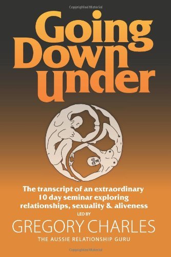 Going Down Under: the Transcript of an Extraordinary 10 Day Seminar Exploring Relationships, Sexuality and Aliveness. - Gregory Charles - Livres - Look At It LLC. - 9780984940103 - 1 décembre 2011