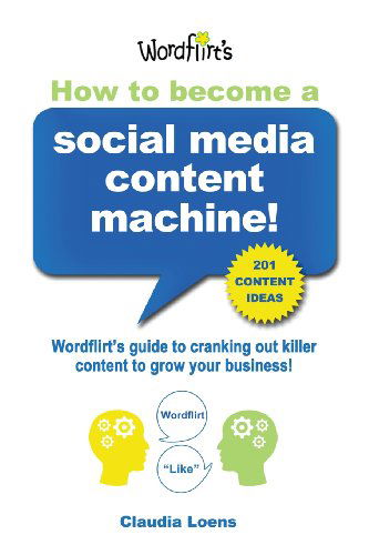 Cover for Claudia M. Loens · How to Become a Social Media Content Machine: Wordflirt's Guide to Cranking out Killer Content to Grow Your Business! (Paperback Book) (2013)