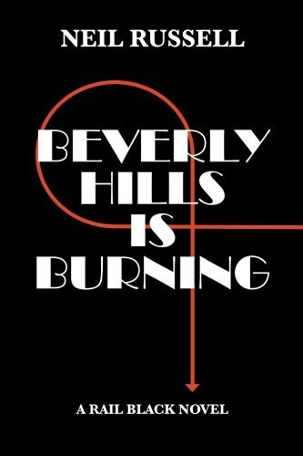 Neil Russell · Beverly Hills is Burning: a Rail Black Novel (The Rail Black Novels) (Volume 3) (Paperback Book) [First edition] (2014)