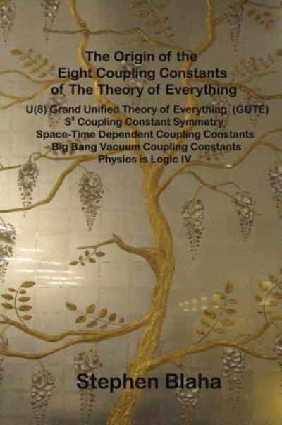 Cover for Stephen Blaha · The Origin of the Eight Coupling Constants of the Theory of Everything (Gebundenes Buch) (2015)