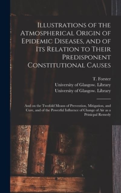 Cover for T (Thomas) 1789-1860 Forster · Illustrations of the Atmospherical Origin of Epidemic Diseases, and of Its Relation to Their Predisponent Constitutional Causes [electronic Resource] (Gebundenes Buch) (2021)