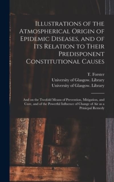 Cover for T (Thomas) 1789-1860 Forster · Illustrations of the Atmospherical Origin of Epidemic Diseases, and of Its Relation to Their Predisponent Constitutional Causes [electronic Resource] (Hardcover bog) (2021)