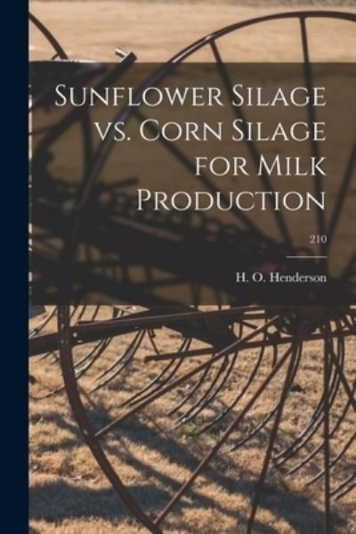 Cover for H O Henderson · Sunflower Silage Vs. Corn Silage for Milk Production; 210 (Pocketbok) (2021)