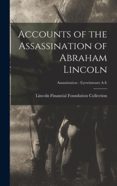 Cover for Lincoln Financial Foundation Collection · Accounts of the Assassination of Abraham Lincoln; Assassination - Eyewitnesses A-E (Hardcover Book) (2021)