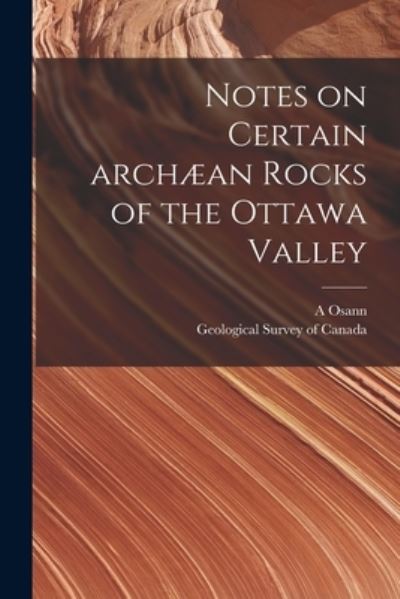 Cover for A Osann · Notes on Certain Archaean Rocks of the Ottawa Valley [microform] (Paperback Book) (2021)