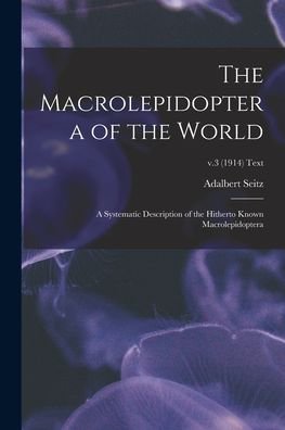 Cover for Adalbert 1860-1938 Ed Seitz · The Macrolepidoptera of the World; a Systematic Description of the Hitherto Known Macrolepidoptera; v.3 (1914) text (Paperback Bog) (2021)