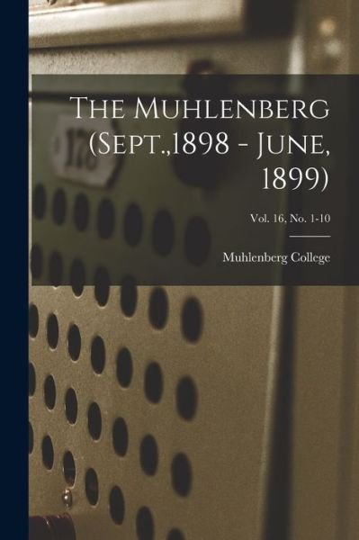 Cover for Muhlenberg College · The Muhlenberg (Sept.,1898 - June, 1899); Vol. 16, no. 1-10 (Paperback Bog) (2021)