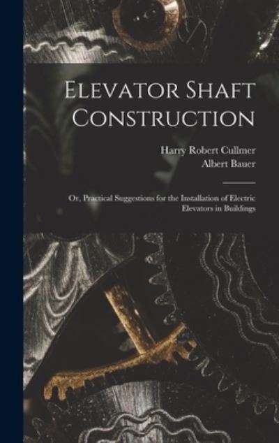 Cover for Harry Robert Cullmer · Elevator Shaft Construction; or, Practical Suggestions for the Installation of Electric Elevators in Buildings (Book) (2022)