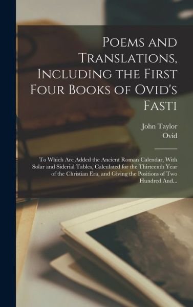 Cover for John Taylor · Poems and Translations, Including the First Four Books of Ovid's Fasti; to Which Are Added the Ancient Roman Calendar, with Solar and Siderial Tables, Calculated for the Thirteenth Year of the Christian Era, and Giving the Positions of Two Hundred And... (Buch) (2022)