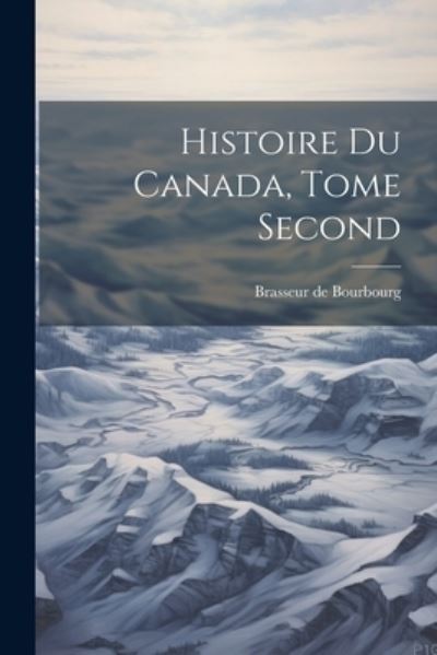 Cover for Brasseur De Bourbourg · Histoire du Canada, Tome Second (Book) (2023)