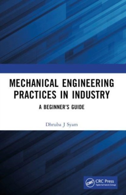 Cover for Dhruba J Syam · Mechanical Engineering Practices in Industry: A Beginner’s Guide (Hardcover bog) (2023)