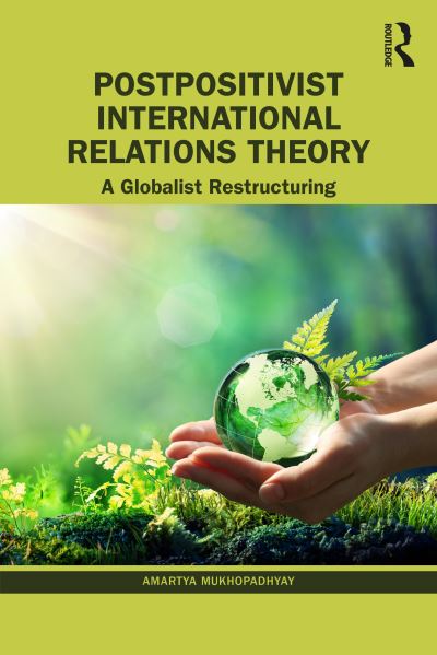 Cover for Mukhopadhyay, Amartya (University of Calcutta, India) · Postpositivist International Relations Theory: A Globalist Restructuring (Paperback Book) (2023)