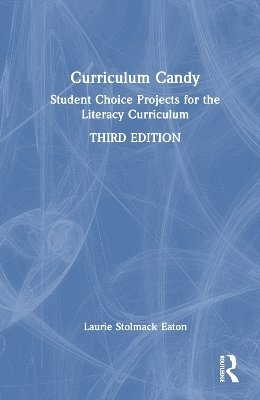 Cover for Laurie Stolmack Eaton · Curriculum Candy: Student Choice Projects for the Literacy Curriculum (Hardcover Book) (2025)