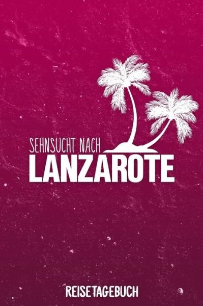 Cover for Insel Reisetagebuch Publishing · Sehnsucht nach Lanzarote Reisetagebuch (Paperback Book) (2019)
