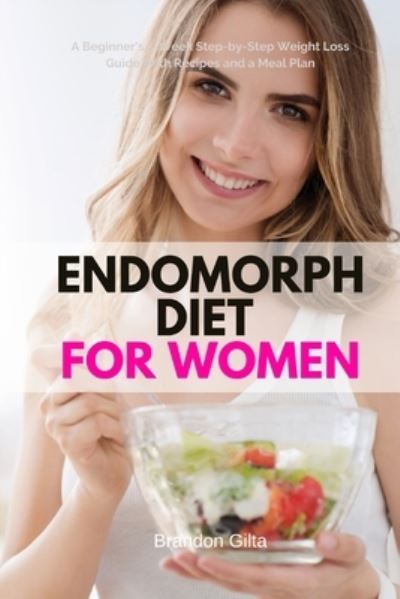 Cover for Brandon Gilta · Endomorph Diet for Women: A Beginner's 5-Week Step-by-Step Weight Loss Guide With Recipes and a Meal Plan (Paperback Book) (2020)