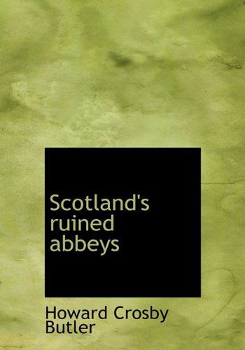 Cover for Howard Crosby Butler · Scotland's Ruined Abbeys (Paperback Book) [Large Type edition] (2009)