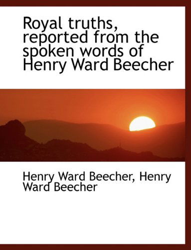 Cover for Henry Ward Beecher · Royal Truths, Reported from the Spoken Words of Henry Ward Beecher (Paperback Book) [Large type / large print edition] (2009)