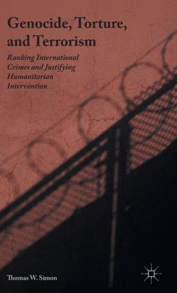 Cover for Thomas W. Simon · Genocide, Torture, and Terrorism: Ranking International Crimes and Justifying Humanitarian Intervention (Gebundenes Buch) [1st ed. 2016 edition] (2015)