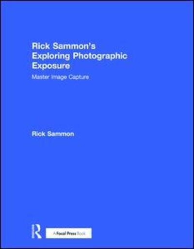 Cover for Rick Sammon · Rick Sammon's Exploring Photographic Exposure: Master Image Capture (Hardcover Book) (2017)