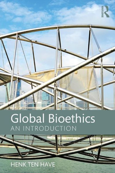 Cover for Ten Have, Henk (Duquesne University, Usa) · Global Bioethics: An introduction (Paperback Book) (2016)