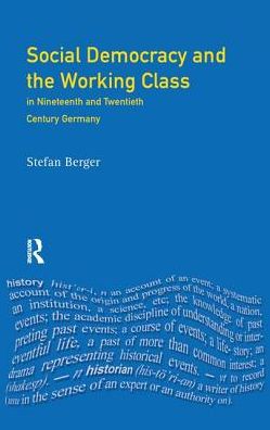 Cover for Stefan Berger · Social Democracy and the Working Class: in Nineteenth- and Twentieth-Century Germany - Themes In Modern German History (Hardcover Book) (2017)