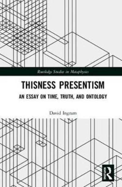 Cover for David Ingram · Thisness Presentism: An Essay on Time, Truth, and Ontology - Routledge Studies in Metaphysics (Hardcover Book) (2018)