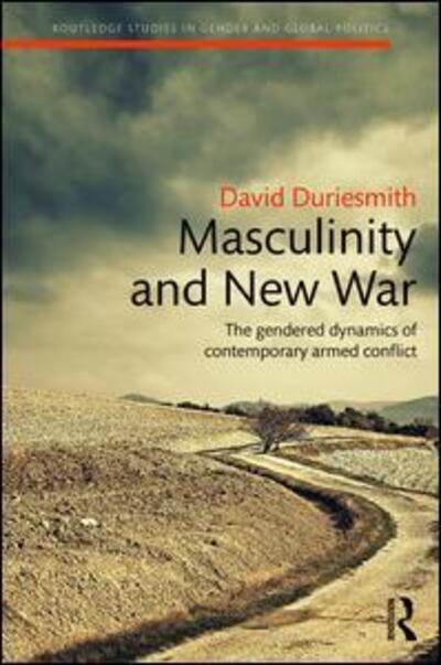 Cover for Duriesmith, David (University of Melbourne, Australia) · Masculinity and New War: The gendered dynamics of contemporary armed conflict - Routledge Studies in Gender and Global Politics (Hardcover Book) (2016)