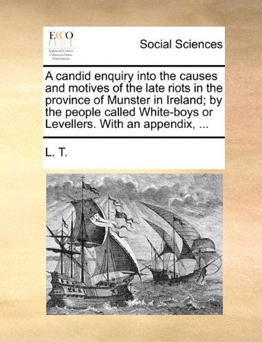 Cover for L. T. · A Candid Enquiry into the Causes and Motives of the Late Riots in the Province of Munster in Ireland; by the People Called White-boys or Levellers. with an Appendix, ... (Taschenbuch) (2010)