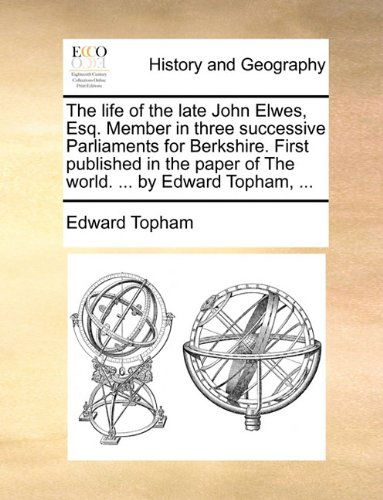 Cover for Edward Topham · The Life of the Late John Elwes, Esq. Member in Three Successive Parliaments for Berkshire. First Published in the Paper of the World. ... by Edward Topham, ... (Taschenbuch) (2010)