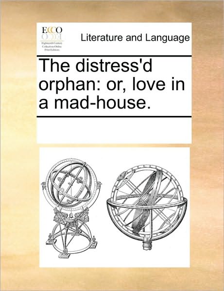 Cover for Multiple Contributors · The Distress'd Orphan: Or, Love in a Mad-house. (Paperback Book) (2010)