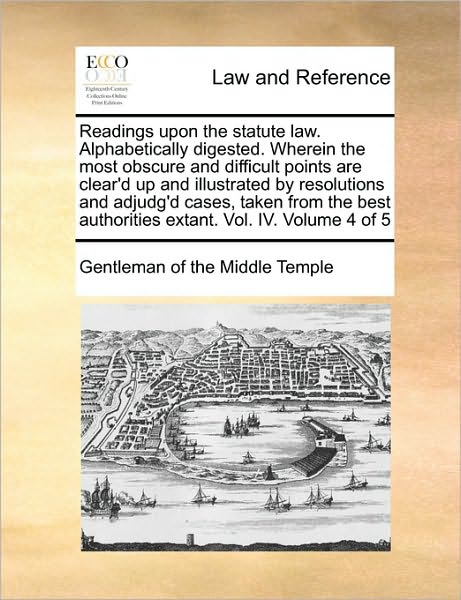 Cover for Gentleman of the Middle Temple · Readings Upon the Statute Law. Alphabetically Digested. Wherein the Most Obscure and Difficult Points Are Clear'd Up and Illustrated by Resolutions an (Paperback Book) (2010)