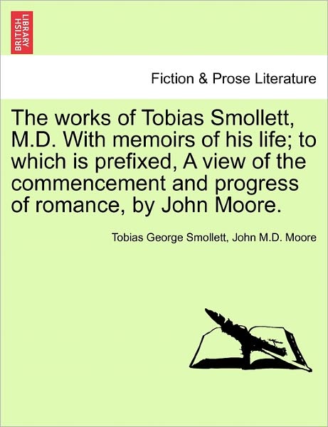 The Works of Tobias Smollett, M.d. with Memoirs of His Life; to Which is Prefixed, a View of the Commencement and Progress of Romance, by John Moore. - Tobias George Smollett - Books - British Library, Historical Print Editio - 9781241141103 - February 1, 2011