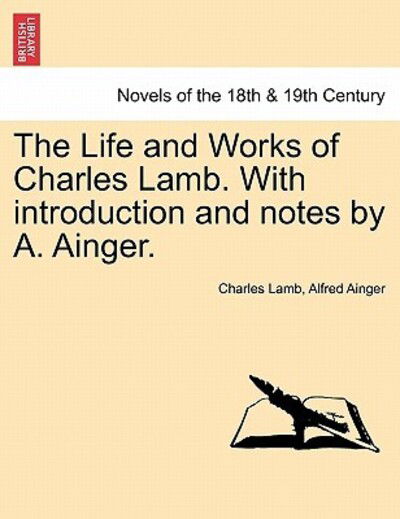 The Life and Works of Charles Lamb. with Introduction and Notes by A. Ainger. - Charles Lamb - Books - British Library, Historical Print Editio - 9781241154103 - March 14, 2011