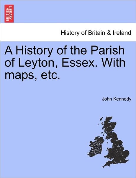 Cover for John Kennedy · A History of the Parish of Leyton, Essex. with Maps, Etc. (Pocketbok) (2011)