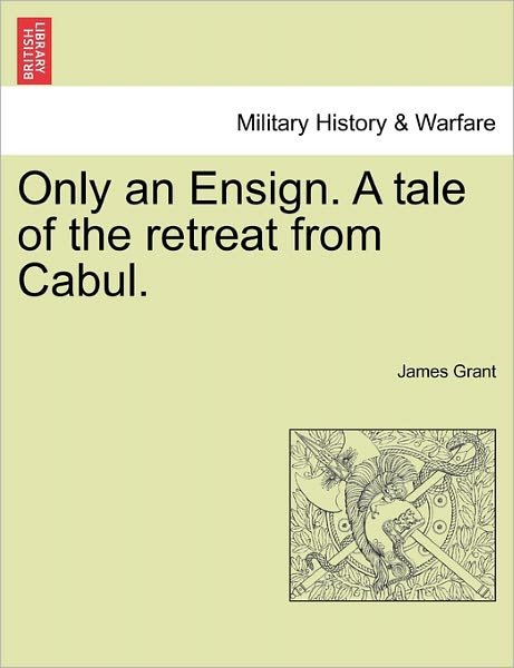 Cover for James Grant · Only an Ensign. a Tale of the Retreat from Cabul. (Paperback Book) (2011)